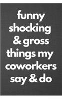 Funny Shocking & Gross Things My Coworkers Say & Do: Blank Lined Journal College Ruled