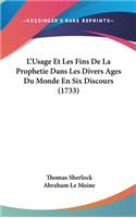L'Usage Et Les Fins De La Prophetie Dans Les Divers Ages Du Monde En Six Discours (1733)