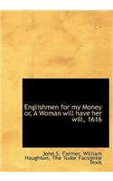 Englishmen for My Money Or, a Woman Will Have Her Will, 1616