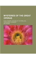 Mysteries of the Great Operas; Faust, Parsifal, the Ring of the Niebelung, Tannhauser, Lohengrin