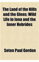 The Land of the Hills and the Glens; Wild Life in Iona and the Inner Hebrides