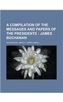 A Compilation of the Messages and Papers of the Presidents; James Buchanan Volume 4