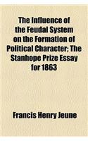 The Influence of the Feudal System on the Formation of Political Character; The Stanhope Prize Essay for 1863