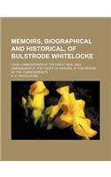 Memoirs, Biographical and Historical, of Bulstrode Whitelocke; Lord Commissioner of the Great Seal, and Ambassador at the Court of Sweden, at the Period of the Commonwealth