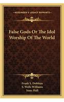 False Gods Or The Idol Worship Of The World