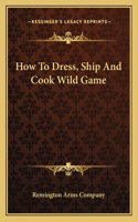 How To Dress, Ship And Cook Wild Game