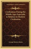 Civilization During the Middle Ages Especially in Relation to Modern Civilization