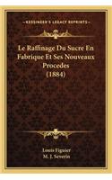 Raffinage Du Sucre En Fabrique Et Ses Nouveaux Procedes (1884)