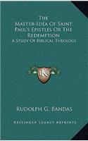 Master-Idea Of Saint Paul's Epistles Or The Redemption