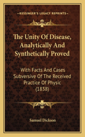 Unity Of Disease, Analytically And Synthetically Proved: With Facts And Cases Subversive Of The Received Practice Of Physic (1838)