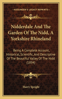 Nidderdale And The Garden Of The Nidd, A Yorkshire Rhineland: Being A Complete Account, Historical, Scientific, And Descriptive Of The Beautiful Valley Of The Nidd (1894)