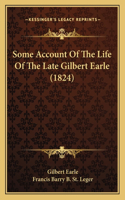 Some Account Of The Life Of The Late Gilbert Earle (1824)