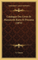 Catalogue Des Livres Et Manuscrits Rares Et Precieux (1872)