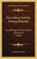 Das Schloss Und Die Festung Rheinfels: Ein Beitrag Zur Rheinischen Geschichte (1844)(German)