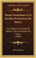 Theses Presentees A La Faculte De Sciences De Nancy: Pour Obtenir Le Grade De Docteur De L'Universite De Nancy (1904)