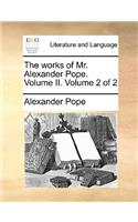 The Works of Mr. Alexander Pope. Volume II. Volume 2 of 2
