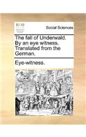 The Fall of Underwald. by an Eye Witness. Translated from the German.