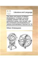 The Plays and Poems of William Shakspeare, in Sixteen Volumes. Collated Verbatim with the Most Authentick Copies, and Revised
