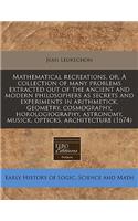 Mathematical Recreations, Or, a Collection of Many Problems Extracted Out of the Ancient and Modern Philosophers as Secrets and Experiments in Arithmetick, Geometry, Cosmography, Horologiography, Astronomy, Musick, Opticks, Architecture (1674)