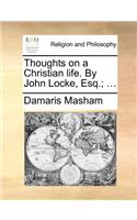 Thoughts on a Christian life. By John Locke, Esq.; ...