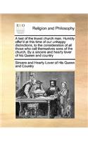 A test of the truest church man. Humbly offer'd at this time of our unhappy distinctions, to the consideration of all those who call themselves sons of the church. By a sincere and hearty lover of his Queen and country
