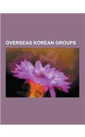 Overseas Korean Groups: Sakhalin Koreans, Korean Diaspora, Korean American, Koryo-Saram, Koreans in the Arab World, Koreans in China, Koreans