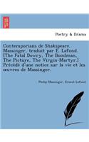 Contemporians de Shakspeare. Massinger, traduit par E. Lafond. [The Fatal Dowry, The Bondman, The Picture, The Virgin-Martyr.] Précédé d'une notice sur la vie et les oeuvres de Massinger.