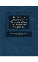 Dr. Martin Luthers Briefe, Sendschreiben Und Bedenken, Volume 5...: (German)