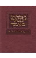 Etude Pratique Sur Les Frictions Et Le Massage, Ou Guide Du Medecin Masseur - Primary Source Edition