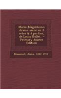 Marie-Magdeleine; Drame Sacre En 3 Actes & 4 Parties, de Louis Gallet - Primary Source Edition