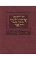 Travels in Lycia, Milyas, and the Cibyratis: In Company with the Late REV. E. T. Daniell, Volume 1 - Primary Source Edition