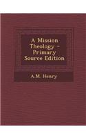 A Mission Theology - Primary Source Edition: (English)