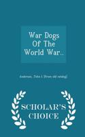 War Dogs of the World War.. - Scholar's Choice Edition