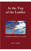 At the Top of the Ladder; A Collection of Quotes to Lead By
