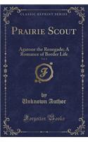 Prairie Scout, Vol. 1: Agatone the Renegade; A Romance of Border Life (Classic Reprint)