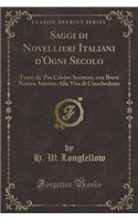 Saggi Di Novellieri Italiani d'Ogni Secolo: Tratti Da' Piï¿½ Celebri Scrittori, Con Brevi Notizie Intorno Alla Vita Di Ciascheduno (Classic Reprint)