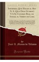 Informes, Que Hacen Al Rey N. S. (Que Dios Guarde) Y a Su Consejo Real de Indias, El Virrey de Lima: Las Reales Audiencias, Y a Los DOS Reverendissimos Prelados Generales, Los Cabildos Eclesiasticos (En Sedes Vacantes) de Las Ciudades de Lima, La Pl