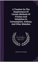 Treatise On The Employment Of Certain Methods Of Friction And Inhalation In Consumption, Asthma, And Other Maladies