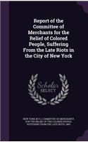 Report of the Committee of Merchants for the Relief of Colored People, Suffering From the Late Riots in the City of New York