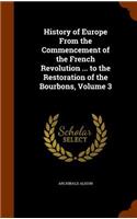 History of Europe From the Commencement of the French Revolution ... to the Restoration of the Bourbons, Volume 3