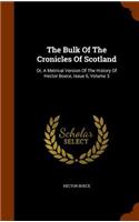 The Bulk of the Cronicles of Scotland: Or, a Metrical Version of the History of Hector Boece, Issue 6, Volume 3