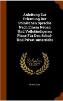 Anleitung Zur Erlernung Der Polnischen Sprache Nach Einem Neuen Und Vollständigeren Plane Für Den Schul- Und Privat-unterricht