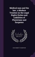 Medical men and the law; a Modern Treatise on the Legal Rights Duties and Liabilities of Physicians and Surgeons