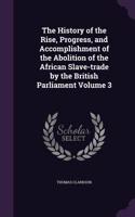 The History of the Rise, Progress, and Accomplishment of the Abolition of the African Slave-Trade by the British Parliament Volume 3