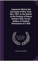 Argument Before the Surrogate of New York, Nov. 1857, in the Matter of the Probate of Henry Parish's Will, On the Subject of Implied Revocation of a Will