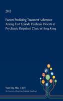 Factors Predicting Treatment Adherence Among First Episode Psychosis Patients at Psychiatric Outpatient Clinic in Hong Kong: (English)