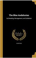 The Blue Andalusian: Its Breeding, Management, and Exhibition