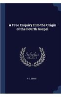 A Free Enquiry Into the Origin of the Fourth Gospel