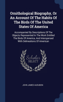 Ornithological Biography, Or An Account Of The Habits Of The Birds Of The United States Of America