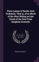 Place-names of South-west Yorkshire, That is, of so Much of the West Riding as Lies South of the Aire From Keighley Onwards